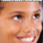 YEE | ME WHEN SOMEONE ASKS THE TEACHER ABOUT HOMEWORK | image tagged in yee,asking about homework | made w/ Imgflip meme maker