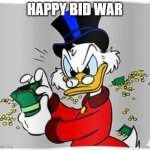 Happy Bid War | HAPPY BID WAR | image tagged in scrooge mcduck rico mcpato | made w/ Imgflip meme maker