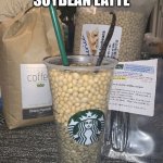 Paleo Vanilla Soybean Latte - The Next big Thing | PALEO VANILLA SOYBEAN LATTE; THE NEXT BIG THING | image tagged in paleo vanilla soybean latte - the next big | made w/ Imgflip meme maker