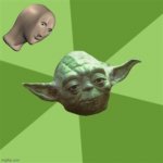 i have no idea what this is | image tagged in advice yoda,bad memes,idk | made w/ Imgflip meme maker