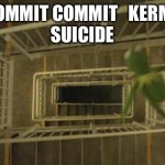 Kermit Stairs | I COMMIT COMMIT   KERMIT 
SUICIDE | image tagged in kermit stairs | made w/ Imgflip meme maker