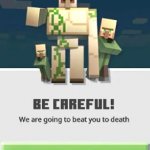 Be Careful! We are going to beat you to death