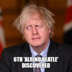 Boris Johnson | 6TH 'ALBINO BEATLE'
DISCOVERED | image tagged in boris johnson | made w/ Imgflip meme maker