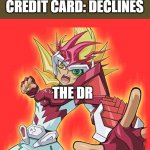 zexal hit you | DR WE HEAL YOU
CREDIT CARD: DECLINES; THE DR | image tagged in zexal hit you | made w/ Imgflip meme maker