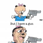 You might have a brain BUT I HAVE A GUN