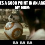 Ba ba ba | ME MAKES A GOOD POINT IN AN ARGUMENT: 
MY MOM: | image tagged in ba ba ba,shut,quiet,makes sense | made w/ Imgflip meme maker