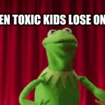 its true | WHEN TOXIC KIDS LOSE ONCE | image tagged in gifs,spazzing kirmit | made w/ Imgflip video-to-gif maker