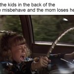 Stephanie Tanner Screaming Behind the Wheel | When the kids in the back of the car are misbehave and the mom loses her shit | image tagged in stephanie tanner screaming behind the wheel,memes | made w/ Imgflip meme maker
