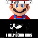 when the: | I HELP BLIND KIDS I HELP BLIND KIDS | image tagged in lightside mario vs darkside mario | made w/ Imgflip meme maker