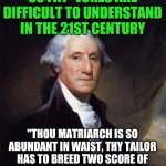 Jokes over time... | 18TH CENTURY "MAMA SO FAT" JOKES ARE DIFFICULT TO UNDERSTAND IN THE 21ST CENTURY "THOU MATRIARCH IS SO ABUNDANT IN WAIST, THY TAILOR HAS TO  | image tagged in memes,george washington,yo mamas so fat | made w/ Imgflip meme maker