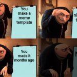 Gru Power Outage | You make a meme template; It's a nice meme template; You made it months ago; Nobody ever used it | image tagged in gru power outage | made w/ Imgflip meme maker