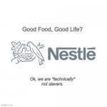 Just a small technicality... | Good Food, Good Life? Ok, we are *technically*
not slavers. | image tagged in nestle supreme court,child labor,cocoa,ivory coast,scotus,nestle | made w/ Imgflip meme maker