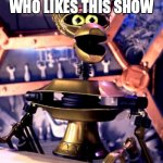 lol im the first person to use this | WHEN I FIND SOMEONE WHO LIKES THIS SHOW | image tagged in crow t robot mst3k | made w/ Imgflip meme maker