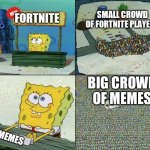 Here's a meme I made :) | FORTNITE; SMALL CROWD OF FORTNITE PLAYERS; BIG CROWD OF MEMES; MEMES | image tagged in spongebob crowd meme | made w/ Imgflip meme maker