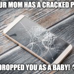 cracked skull | IF YOUR MOM HAS A CRACKED PHONE; SHE DROPPED YOU AS A BABY! 💀 😂 | image tagged in cracked phone | made w/ Imgflip meme maker