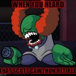 So Sad | WHEN YOU HEARD; THAT SCOTT CAWTHON RETIRED | image tagged in depressed tricky,fnf,friday night funkin,scott cawthon,five nights at freddy's,sad | made w/ Imgflip meme maker