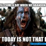 Braveheart | THERE WILL COME A DAY WHEN WE ABANDON HUBBLE; BUT TODAY IS NOT THAT DAY! THECOSMICCOMPANION.NET | image tagged in braveheart | made w/ Imgflip meme maker