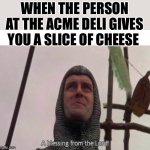 They are good people | WHEN THE PERSON AT THE ACME DELI GIVES YOU A SLICE OF CHEESE | image tagged in a blessing from the lord | made w/ Imgflip meme maker