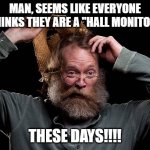 Hall Monitors | MAN, SEEMS LIKE EVERYONE THINKS THEY ARE A "HALL MONITOR"; THESE DAYS!!!! | image tagged in nwo,leftist terrorism,big brother | made w/ Imgflip meme maker