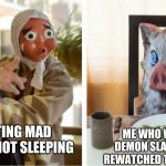 i do be not sleeping | ME WHO WATCHED THE DEMON SLAYER MOVIE AND REWATCHED THE FIRST SEASON; MOM GETTING MAD BECAUSE I'M NOT SLEEPING | image tagged in sword makers yelling at boar kid | made w/ Imgflip meme maker