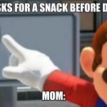 So True | ME: ASKS FOR A SNACK BEFORE DINNER; MOM: | image tagged in mario points at a no sign | made w/ Imgflip meme maker