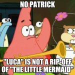 I don't recall seeing an evil octopus woman. | NO PATRICK "LUCA" IS NOT A RIP-OFF OF "THE LITTLE MERMAID" | image tagged in memes,no patrick,luca,pixar,movies,disney plus | made w/ Imgflip meme maker