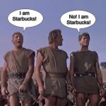 I am Starbucks | No! I am Starbucks! I am Starbucks! | image tagged in i am spartacus | made w/ Imgflip meme maker