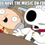 Brian and Stewiw listening to VERY LOUD music. | WHEN YOU HAVE THE MUSIC ON FULL BLAST. | image tagged in brian and stewie - whoa,family guy,family guy brian,stewie griffin,brian griffin | made w/ Imgflip meme maker