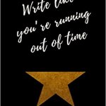 Hamilton write like you’re running out of time