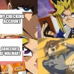 kaiba's defeat | MY CHECKING ACCOUNT; GROCERIES AT WALMART | image tagged in kaiba's defeat | made w/ Imgflip meme maker