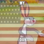 Da news a month ago | MY; OIL | image tagged in capitalist bugs bunny | made w/ Imgflip meme maker