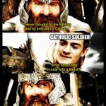 LOTR - Side by Side with a Friend | PROTESTANT SOLDIER; “Never thought I’d die fighting side by side with a Catholic.”; CATHOLIC SOLDIER; “What about side by side with a friend?”; “Aye! I could do that.” | image tagged in lotr - side by side with a friend | made w/ Imgflip meme maker
