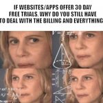 free trial confusion | IF WEBSITES/APPS OFFER 30 DAY FREE TRIALS, WHY DO YOU STILL HAVE TO DEAL WITH THE BILLING AND EVERYTHING? | image tagged in julia roberts math | made w/ Imgflip meme maker