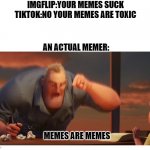 YOU CAN UPVOTE IF YOU ARE AN ACTUAL MEMER | IMGFLIP:YOUR MEMES SUCK
TIKTOK:NO YOUR MEMES ARE TOXIC AN ACTUAL MEMER: MEMES ARE MEMES | image tagged in math is math meme | made w/ Imgflip meme maker