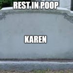 RIP | REST IN POOP; KAREN | image tagged in rip | made w/ Imgflip meme maker
