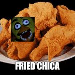 fried chica | FRIED CHICA | image tagged in fried chicken,chica,fnaf,five nights at freddy's | made w/ Imgflip meme maker
