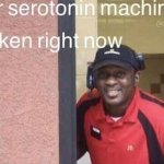 our serotonin machine broken right now meme