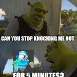 discord.gg/bloxbyte | CAN YOU STOP KNOCKING ME OUT; FOR 5 MINUTES? | image tagged in shrek for 5 mins | made w/ Imgflip meme maker