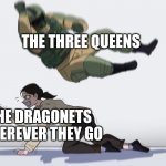 Of three queens who Blister and Blaze and Burn...... | THE THREE QUEENS; THE DRAGONETS WHEREVER THEY GO | image tagged in man falling on woman,wings of fire,wof | made w/ Imgflip meme maker