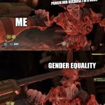 If a girl punches you, you have every right to punch her back! | GIRL WHO SAID I CAN'T PUNCH HER BECAUSE I'M A DUDE; ME; GENDER EQUALITY | image tagged in equal rights,gender equality,lolz | made w/ Imgflip meme maker
