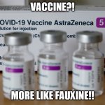 astrazeneca | VACCINE?! MORE LIKE FAUXINE!! | image tagged in astrazeneca | made w/ Imgflip meme maker