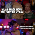 The Birds is real? | ME, A HORROR MOVIE FAN, ENJOYING MY DAY; THE BIRD THAT CRASHED INTO MY WINDOW THE LAST TWO DAYS | image tagged in angela scares dwight | made w/ Imgflip meme maker