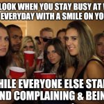 & the smile on your face isn't fake... You actually love it | THAT LOOK WHEN YOU STAY BUSY AT WORK ALL DAY EVERYDAY WITH A SMILE ON YOUR FACE; WHILE EVERYONE ELSE STANDS AROUND COMPLAINING & BEING LAZY | image tagged in awkward party,coworkers,smile,truth,love,memes | made w/ Imgflip meme maker