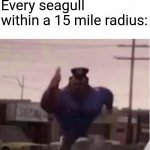 Officer Earl Running | Me: drops some food; Every seagull within a 15 mile radius: | image tagged in officer earl running,funny,memes | made w/ Imgflip meme maker
