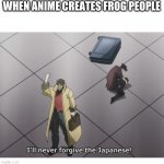 lookin' at you mha | WHEN ANIME CREATES FROG PEOPLE | image tagged in ill never forgive the japanese | made w/ Imgflip meme maker