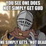 Dark souls | YOU SEE ONE DOES NOT SIMPLY GET GUD; ONE SIMPLY GETS "NOT DEAD" | image tagged in dark souls git gud | made w/ Imgflip meme maker