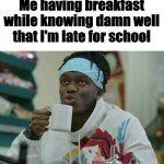 KSI Coffee | Me having breakfast while knowing damn well that I'm late for school | image tagged in ksi coffee,ksi,relatable,life,school,funny memes | made w/ Imgflip meme maker
