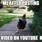 Chicken Running | ME AFTER POSTING; 18+ VIDEO ON YOUTUBE  KIDS | image tagged in chicken running | made w/ Imgflip meme maker