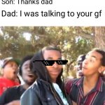 black boy roast | Son: Hey dad, I have an imaginary gf; Dad: You can do better; Son: Thanks dad; Dad: I was talking to your gf | image tagged in black boy roast,memes | made w/ Imgflip meme maker