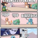 Pokémon office suggestion | WHO IS THE STRONGEST POKEMON; YOU; YOU; BLASTOISE | image tagged in pok mon office suggestion | made w/ Imgflip meme maker